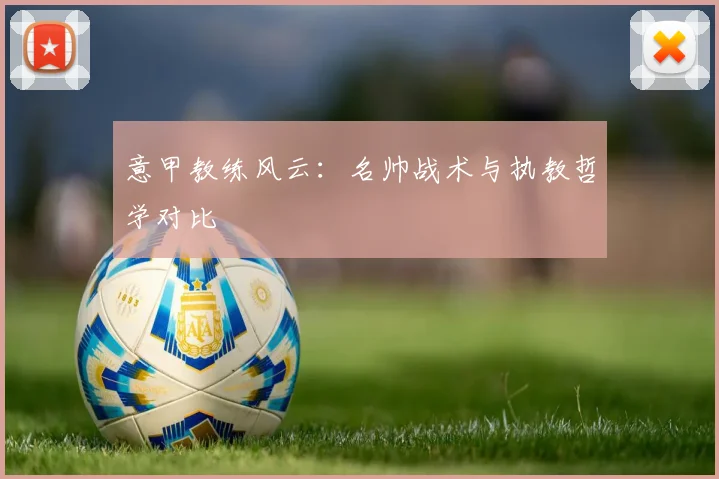 意甲教练风云：名帅战术与执教哲学对比